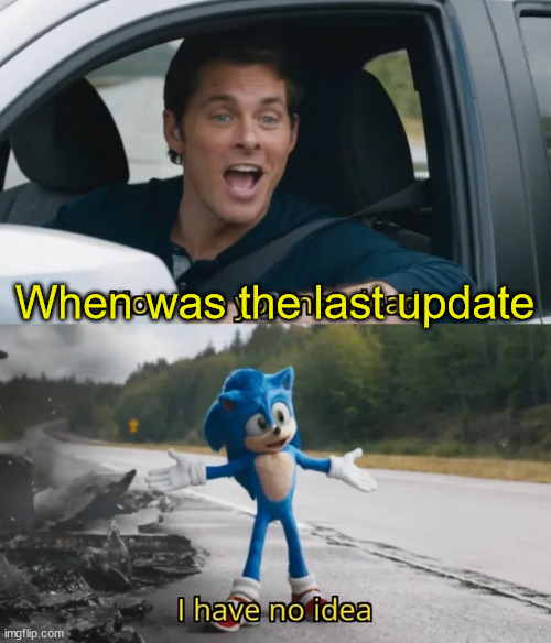 Sonic I have no idea | When was the last update | image tagged in sonic i have no idea | made w/ Imgflip meme maker