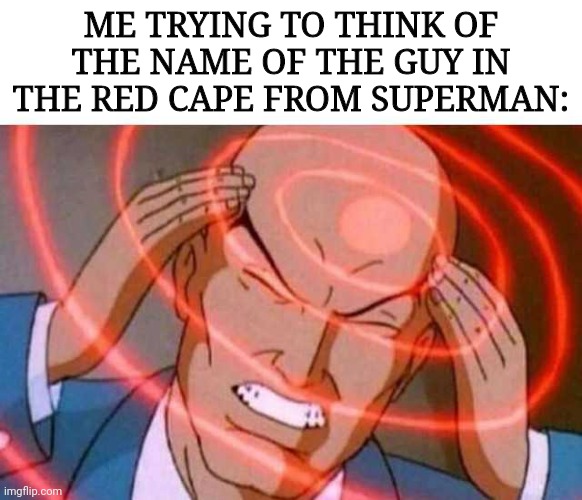 I just can't quite put my finger on it. |  ME TRYING TO THINK OF THE NAME OF THE GUY IN THE RED CAPE FROM SUPERMAN: | image tagged in anime guy brain waves,superman,thinking,oh wow are you actually reading these tags | made w/ Imgflip meme maker