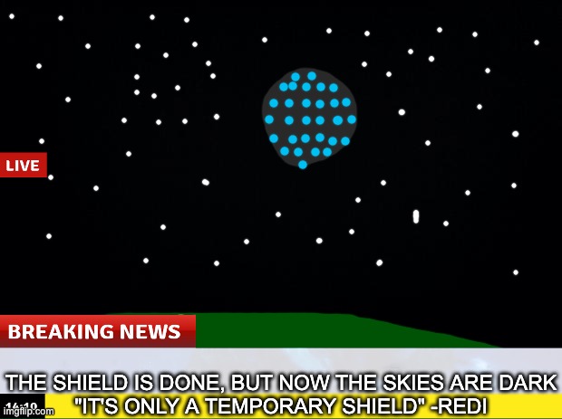 nerds: *ANGRY TYPING NOISES* | THE SHIELD IS DONE, BUT NOW THE SKIES ARE DARK
"IT'S ONLY A TEMPORARY SHIELD" -REDI | made w/ Imgflip meme maker