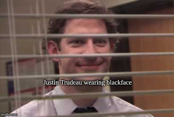 Jim looking through blinds | Justin Trudeau wearing blackface | image tagged in jim looking through blinds | made w/ Imgflip meme maker