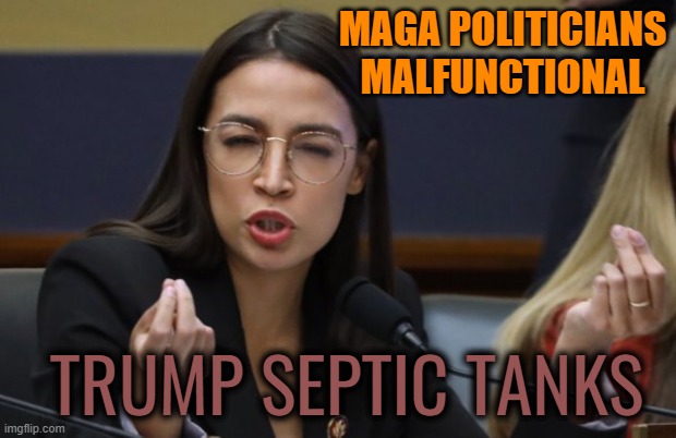 The Malfunctional MAGA clown show | MAGA POLITICIANS
MALFUNCTIONAL; TRUMP SEPTIC TANKS | image tagged in maga,clowns,incompetence,political meme,donald trump | made w/ Imgflip meme maker