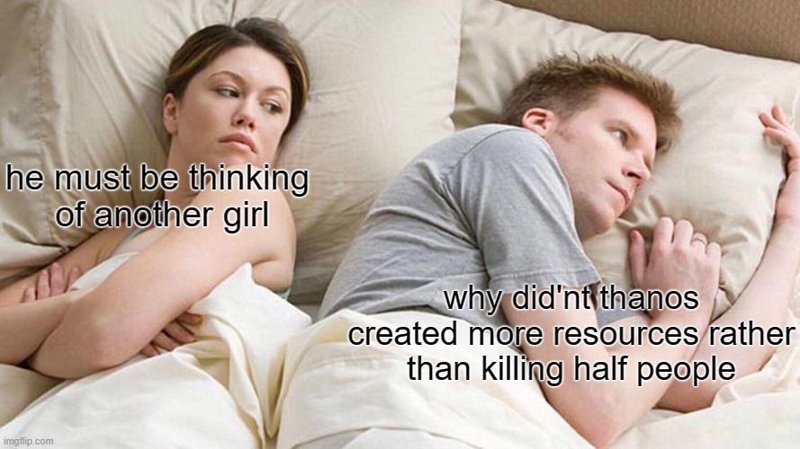 deep thaught | he must be thinking
 of another girl; why did'nt thanos created more resources rather than killing half people | image tagged in memes,i bet he's thinking about other women,thanos,deep thoughts | made w/ Imgflip meme maker