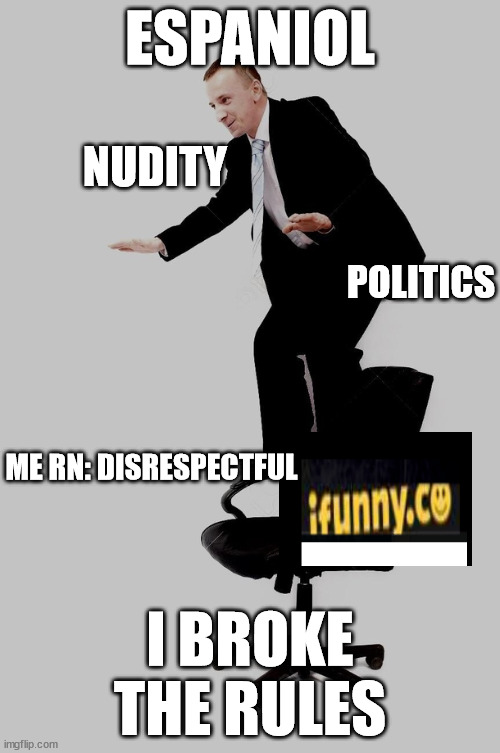 take that!!!! | NUDITY; ESPANIOL; POLITICS; ME RN: DISRESPECTFUL; I BROKE THE RULES | image tagged in very stupid | made w/ Imgflip meme maker