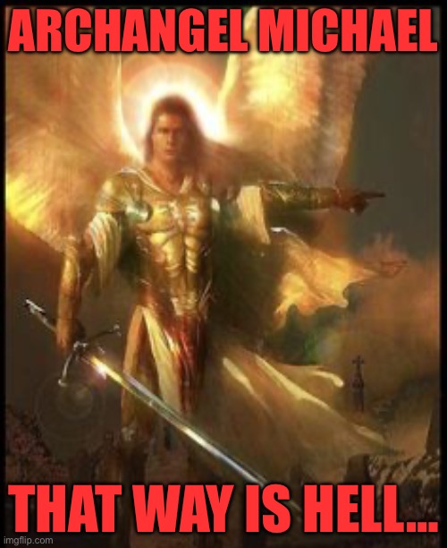 ARCHANGEL MICHAEL; THAT WAY IS HELL… | image tagged in angel,religion | made w/ Imgflip meme maker