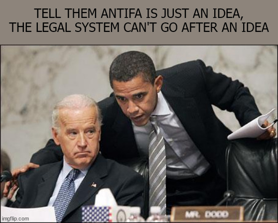 ANTIFA | TELL THEM ANTIFA IS JUST AN IDEA, THE LEGAL SYSTEM CAN'T GO AFTER AN IDEA | image tagged in obama coaches biden | made w/ Imgflip meme maker