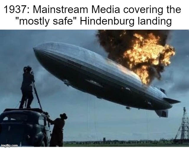 CoNsPiRaCy ThEoRiStS will call it a "disaster" | 1937: Mainstream Media covering the 
"mostly safe" Hindenburg landing | made w/ Imgflip meme maker