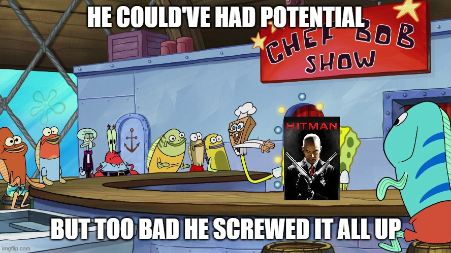 chefbob roasts the hitman movie | HE COULD'VE HAD POTENTIAL; BUT TOO BAD HE SCREWED IT ALL UP | image tagged in chefbob roasts,he must've been born on a highway,spongebob,movies based on video games,bad movies,memes | made w/ Imgflip meme maker