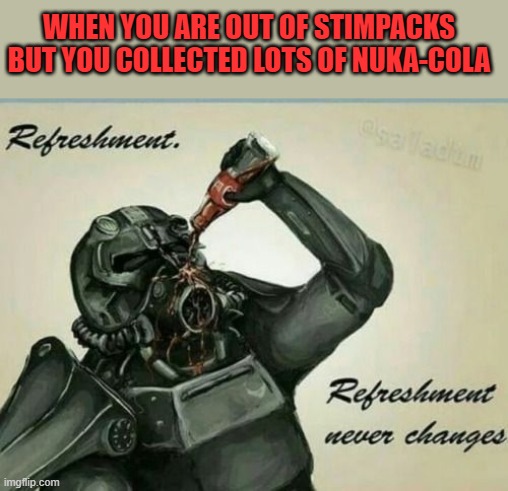 you can get caps as well | WHEN YOU ARE OUT OF STIMPACKS BUT YOU COLLECTED LOTS OF NUKA-COLA | image tagged in fallout 4,fallout,nuka-cola,games | made w/ Imgflip meme maker