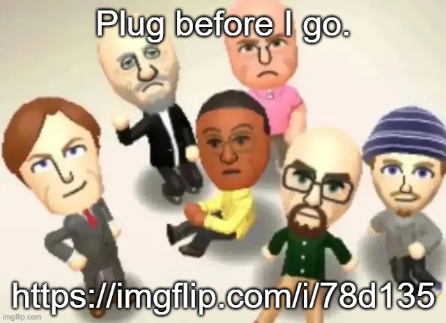 https://imgflip.com/i/78d135 | Plug before I go. https://imgflip.com/i/78d135 | made w/ Imgflip meme maker