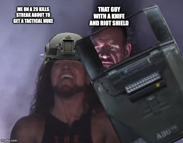 mw2 | THAT GUY WITH A KNIFE AND RIOT SHIELD; ME ON A 29 KILLS STREAK ABOUT TO GET A TACTICAL NUKE | image tagged in memes | made w/ Imgflip meme maker