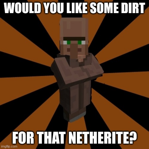 silly minecraft villager  | WOULD YOU LIKE SOME DIRT; FOR THAT NETHERITE? | image tagged in silly minecraft villager | made w/ Imgflip meme maker