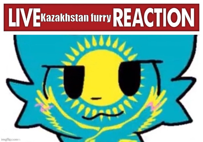 Kazakhstan furry | image tagged in live x reaction | made w/ Imgflip meme maker