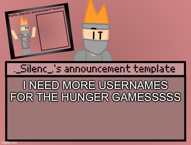 6 moree | I NEED MORE USERNAMES FOR THE HUNGER GAMESSSSS | image tagged in silenc s announcement template | made w/ Imgflip meme maker