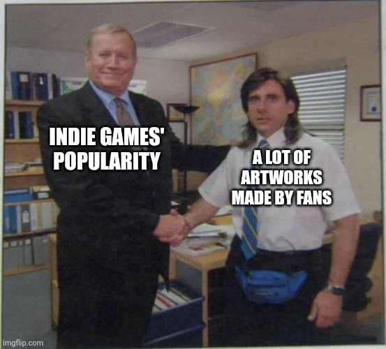 the office handshake | INDIE GAMES' POPULARITY; A LOT OF ARTWORKS MADE BY FANS | image tagged in memes,arts,games | made w/ Imgflip meme maker