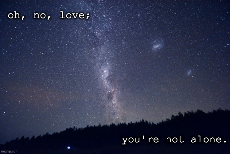 you're not alone | oh, no, love;; you're not alone. | image tagged in david bowie,grief,galaxy,space | made w/ Imgflip meme maker
