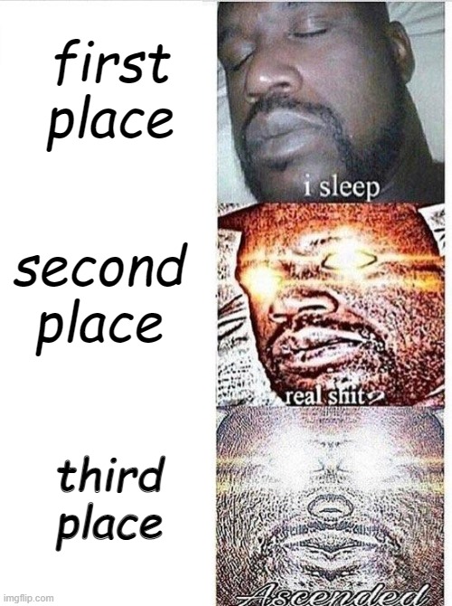 I sleep meme with ascended template | first place; second place; third place | image tagged in i sleep meme with ascended template,funny,first,second,third | made w/ Imgflip meme maker