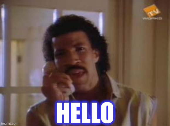 lionel ritchie | HELLO | image tagged in lionel ritchie | made w/ Imgflip meme maker