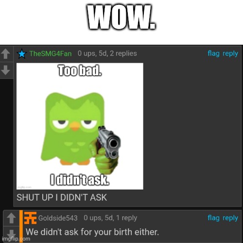 Damn.. that's crazy | WOW. | image tagged in fun,rareinsults,damn,roasted | made w/ Imgflip meme maker