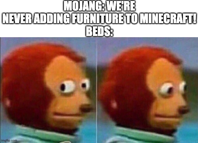 Wait a minute... | MOJANG: WE'RE NEVER ADDING FURNITURE TO MINECRAFT!
BEDS: | image tagged in monkey looking away | made w/ Imgflip meme maker