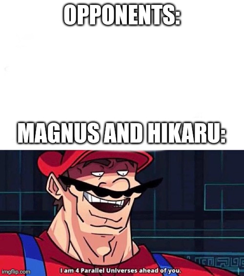 They are too strong | OPPONENTS:; MAGNUS AND HIKARU: | image tagged in i am 4 parallel universes ahead of you | made w/ Imgflip meme maker