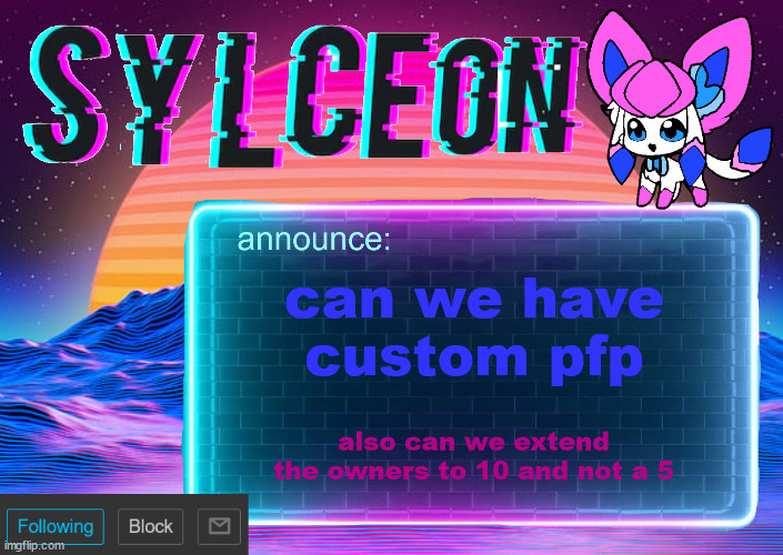 sylc's awesome vapor-glitch temp | can we have custom pfp; also can we extend the owners to 10 and not a 5 | image tagged in sylc's awesome vapor-glitch temp | made w/ Imgflip meme maker