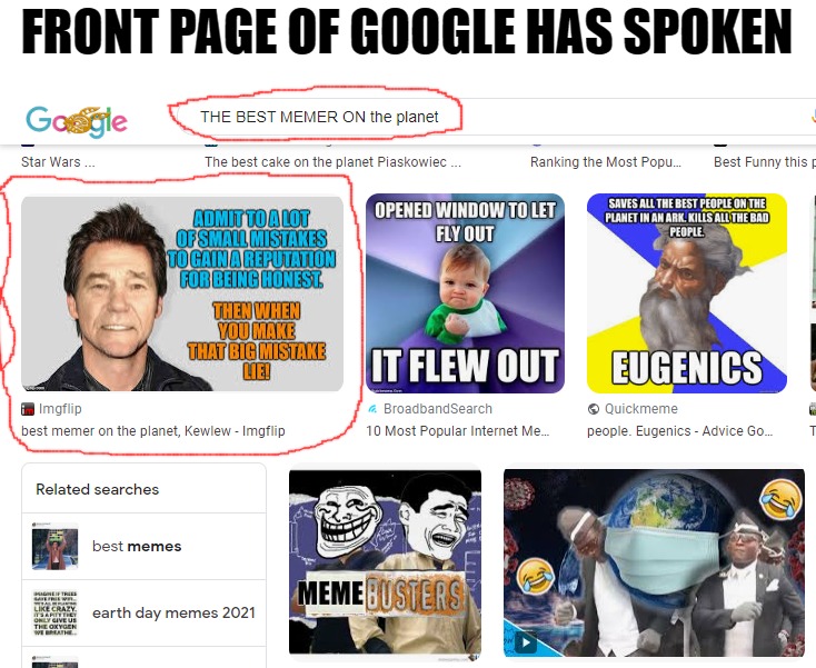 Best memer on the planet | FRONT PAGE OF GOOGLE HAS SPOKEN | image tagged in imgflip,kewlew | made w/ Imgflip meme maker