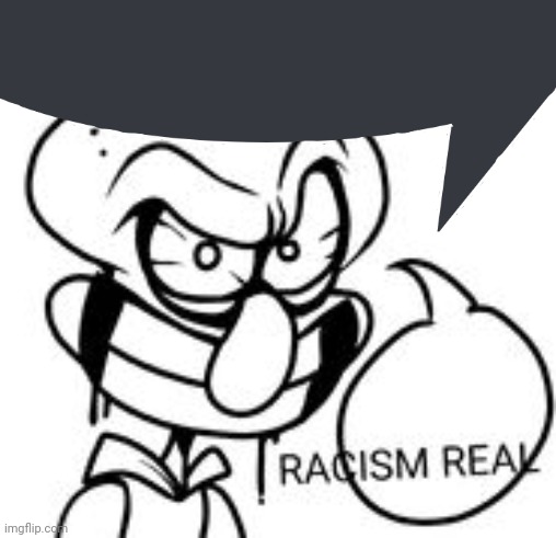 RACISMREAL | image tagged in racismreal | made w/ Imgflip meme maker