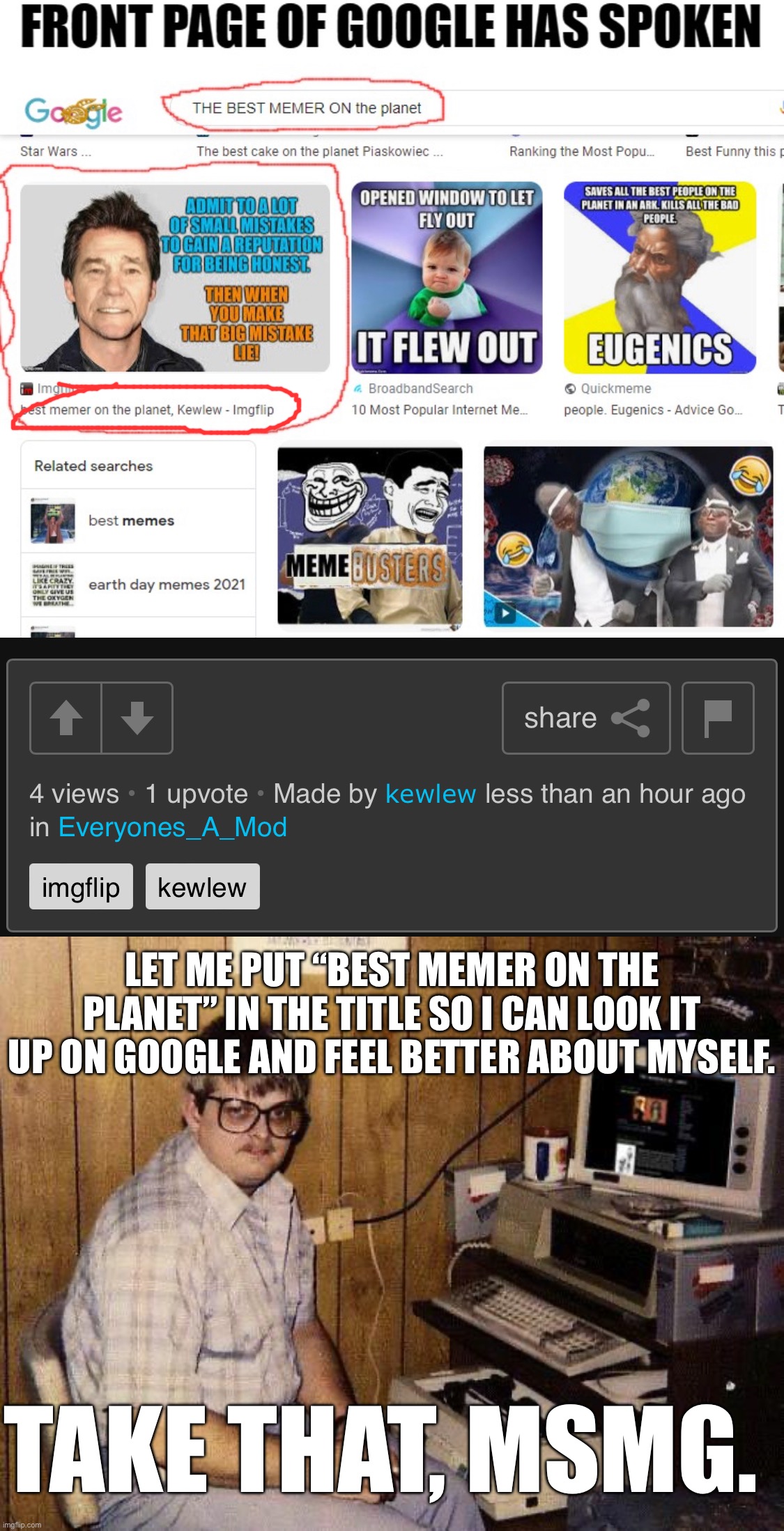 This guy is just an endless river of content | LET ME PUT “BEST MEMER ON THE PLANET” IN THE TITLE SO I CAN LOOK IT UP ON GOOGLE AND FEEL BETTER ABOUT MYSELF. TAKE THAT, MSMG. | image tagged in computer nerd | made w/ Imgflip meme maker