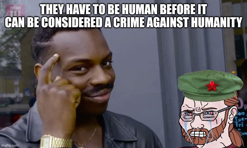 Eddie Murphy thinking | THEY HAVE TO BE HUMAN BEFORE IT CAN BE CONSIDERED A CRIME AGAINST HUMANITY | image tagged in eddie murphy thinking | made w/ Imgflip meme maker