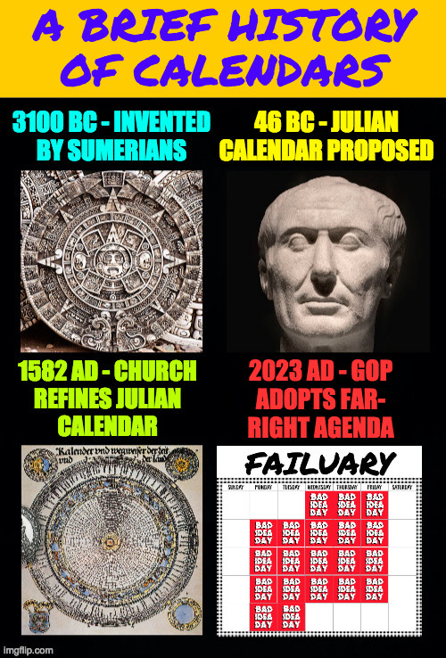 Beware the ideas of March. | 46 BC - JULIAN
CALENDAR PROPOSED; 2023 AD - GOP
ADOPTS FAR-
RIGHT AGENDA | image tagged in memes,gop,calendar,failuary | made w/ Imgflip meme maker