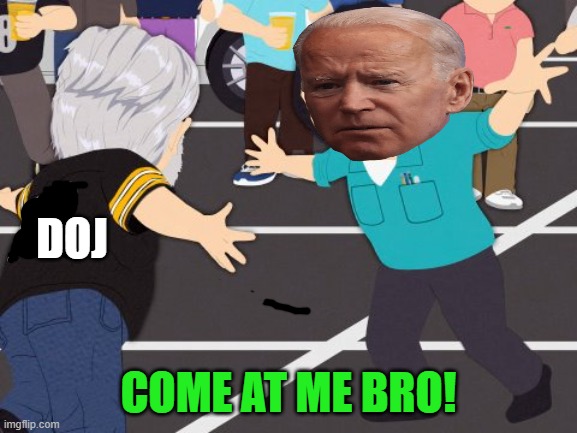 Come at me bro | DOJ COME AT ME BRO! | image tagged in come at me bro | made w/ Imgflip meme maker