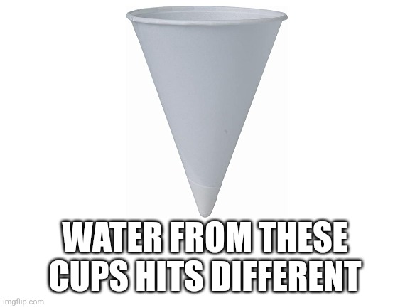 But the  you can't put down the cup if water when it's half full | WATER FROM THESE CUPS HITS DIFFERENT | image tagged in blank white template,memes,relatable,water,funny | made w/ Imgflip meme maker