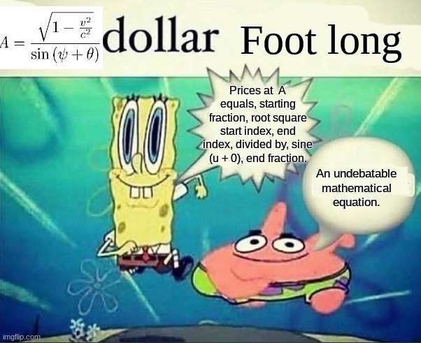 5 dollar foot long | Foot long; Prices at  A equals, starting fraction, root square start index, end index, divided by, sine (u + 0), end fraction. An undebatable mathematical equation. | image tagged in 5 dollar foot long | made w/ Imgflip meme maker