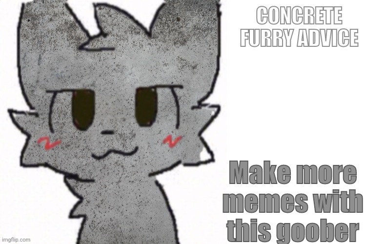 Concrete Furry Advice | Make more memes with this goober | image tagged in concrete furry advice | made w/ Imgflip meme maker