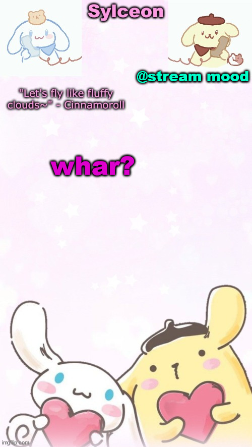sylc's pom pom purin and cinnamoroll temp (thx yachi) | @stream mood; whar? | image tagged in sylc's pom pom purin and cinnamoroll temp thx yachi | made w/ Imgflip meme maker