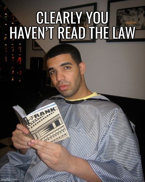 Drake reading book | CLEARLY YOU HAVEN’T READ THE LAW | image tagged in drake reading book | made w/ Imgflip meme maker