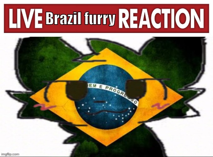 Brazil furry | image tagged in live x reaction | made w/ Imgflip meme maker