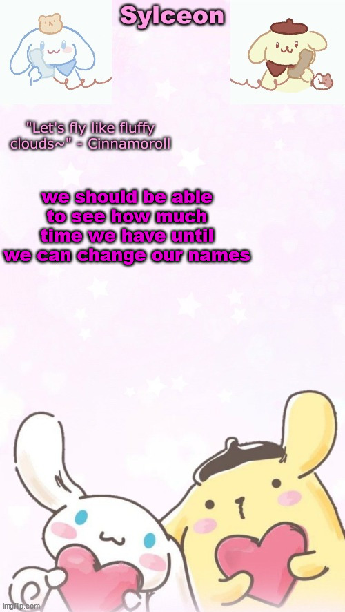 sylc's pom pom purin and cinnamoroll temp (thx yachi) | we should be able to see how much time we have until we can change our names | image tagged in sylc's pom pom purin and cinnamoroll temp thx yachi | made w/ Imgflip meme maker