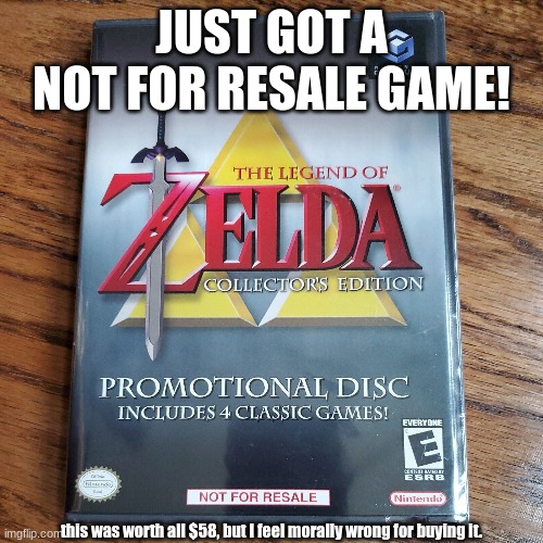 JUST GOT A NOT FOR RESALE GAME! this was worth all $58, but I feel morally wrong for buying it. | image tagged in legend of zelda | made w/ Imgflip meme maker