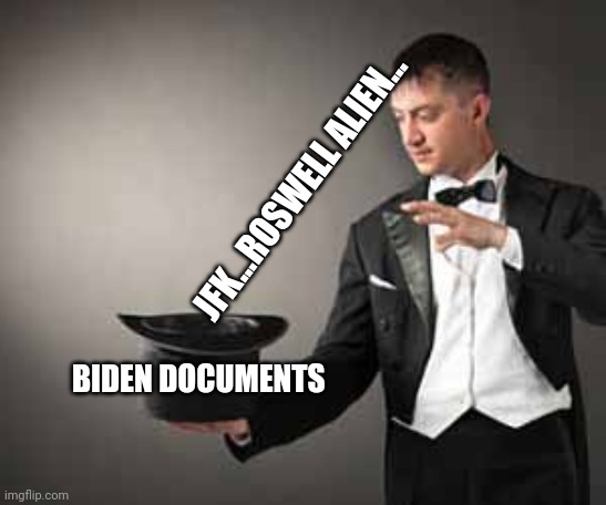 Distract the sheeple.... | JFK...ROSWELL ALIEN... BIDEN DOCUMENTS | image tagged in magician | made w/ Imgflip meme maker
