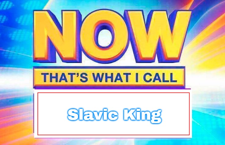 Now That’s What I Call | Slavic King | image tagged in now that s what i call,slavic | made w/ Imgflip meme maker
