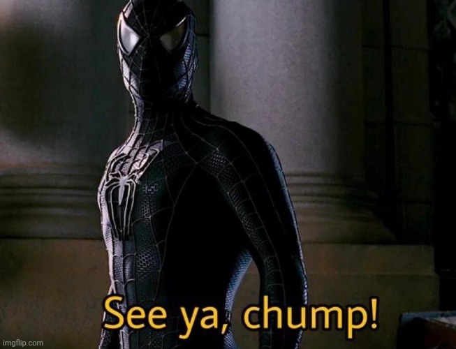 See ya, chump | image tagged in see ya chump | made w/ Imgflip meme maker