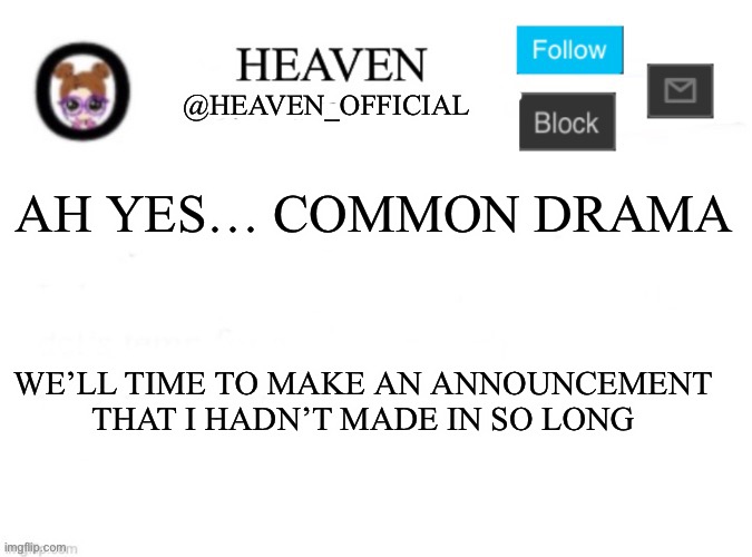 Let the Arc begin | AH YES… COMMON DRAMA; WE’LL TIME TO MAKE AN ANNOUNCEMENT THAT I HADN’T MADE IN SO LONG | image tagged in heaven s template | made w/ Imgflip meme maker