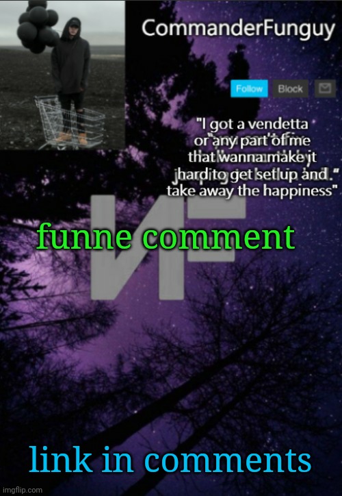 Lmao | funne comment; link in comments | image tagged in commanderfunguy nf template thx yachi | made w/ Imgflip meme maker