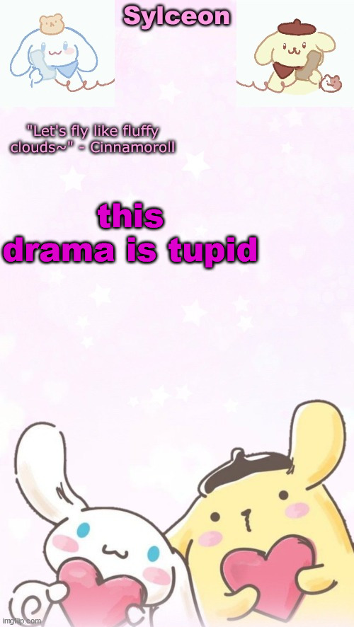 sylc's pom pom purin and cinnamoroll temp (thx yachi) | this drama is tupid | image tagged in sylc's pom pom purin and cinnamoroll temp thx yachi | made w/ Imgflip meme maker