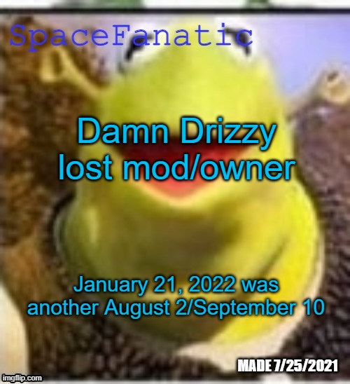 Ye Olde Announcements | Damn Drizzy lost mod/owner; January 21, 2022 was another August 2/September 10 | image tagged in spacefanatic announcement temp | made w/ Imgflip meme maker