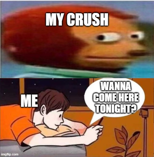 normally in ohio | MY CRUSH; WANNA COME HERE TONIGHT? ME | image tagged in sussy,dont do this at home | made w/ Imgflip meme maker