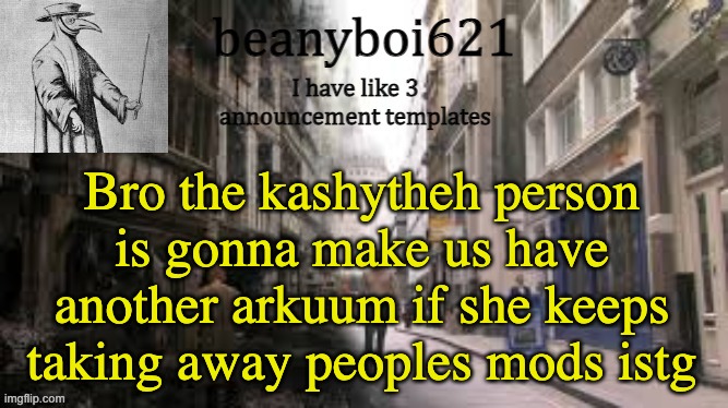 warning ya | Bro the kashytheh person is gonna make us have another arkuum if she keeps taking away peoples mods istg | image tagged in medival beany | made w/ Imgflip meme maker