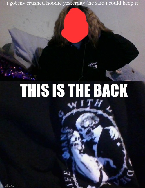 ? | i got my crushed hoodie yesterday (he said i could keep it); THIS IS THE BACK | made w/ Imgflip meme maker