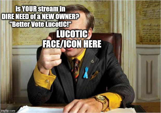 Better call saul | is YOUR stream in DIRE NEED of a NEW OWNER?
"Better Vote LucotIC!"; LUCOTIC FACE/ICON HERE | image tagged in better call saul | made w/ Imgflip meme maker